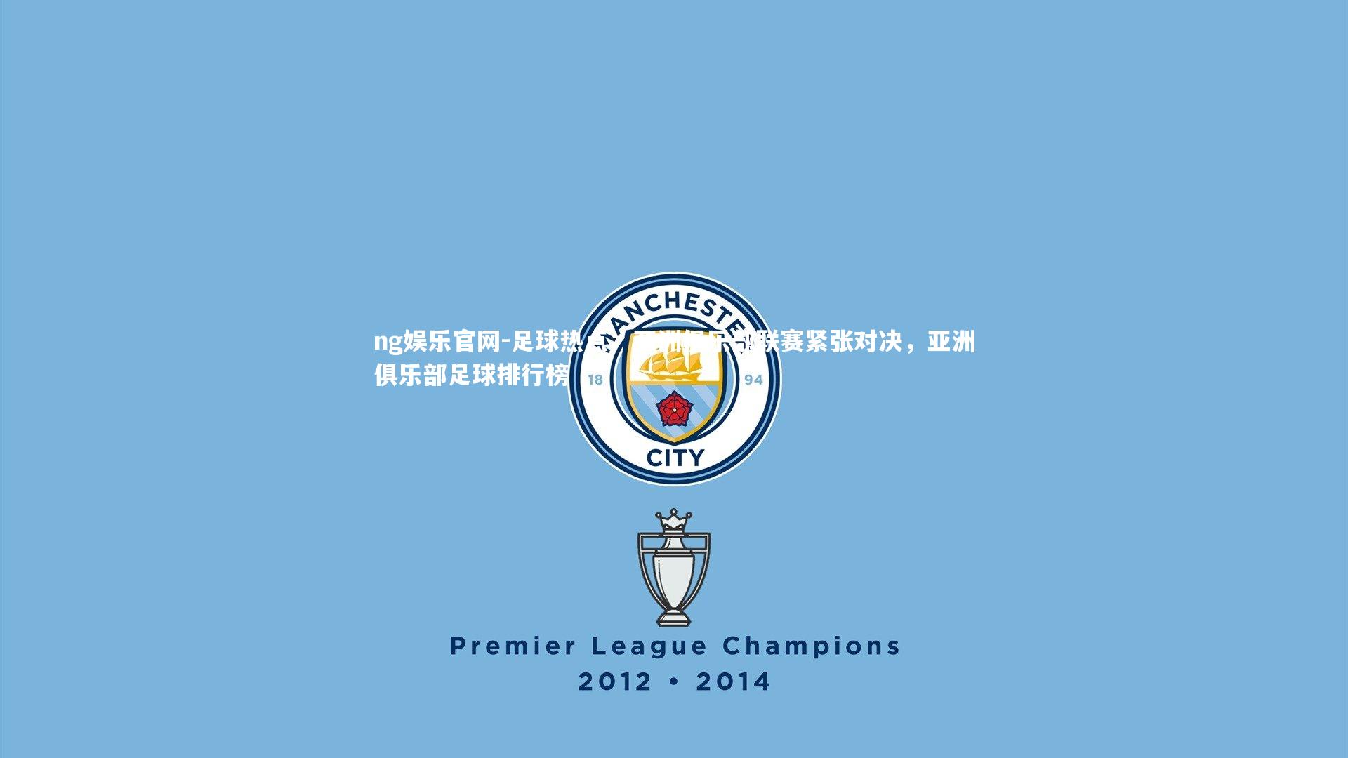 足球热点：亚洲俱乐部联赛紧张对决，亚洲俱乐部足球排行榜